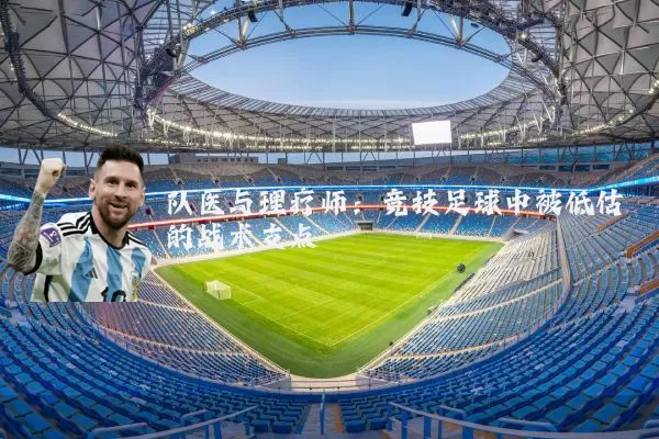 队医与理疗师：竞技足球中被低估的战术支点