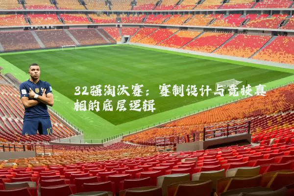 32强淘汰赛：赛制设计与竞技真相的底层逻辑