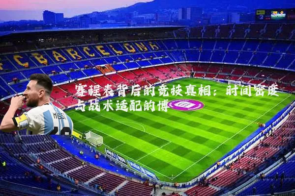 赛程表背后的竞技真相：时间密度与战术适配的博弈